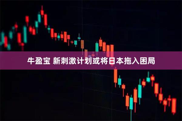 牛盈宝 新刺激计划或将日本拖入困局